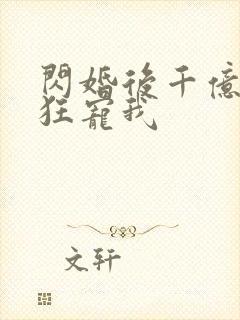 闪婚后千亿老公狂宠我