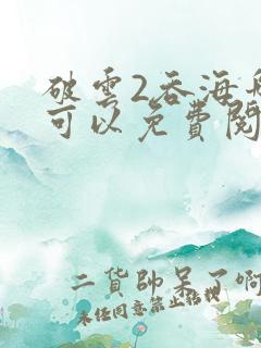 破云2吞海哪里可以免费阅读