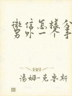 微信怎样分身到另外一个手机上