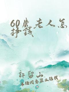 60岁老人怎么挣钱