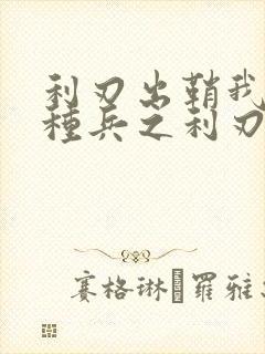 利刃出鞘我是特种兵之利刃出鞘免费