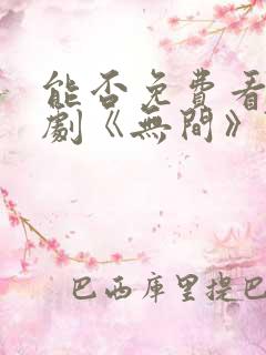 能否免费看电视剧《无间》?