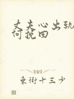 丈夫心出轨了如何挽回