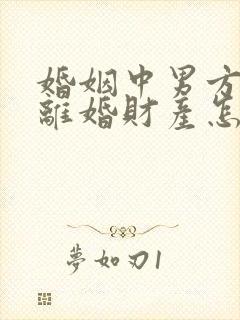 婚姻中男方出轨离婚财产怎么判