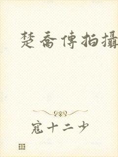 楚乔传拍摄花絮