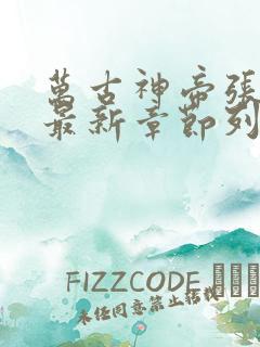 万古神帝张若尘最新章节列表最