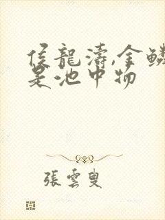 侯龙涛,金鳞岂是池中物