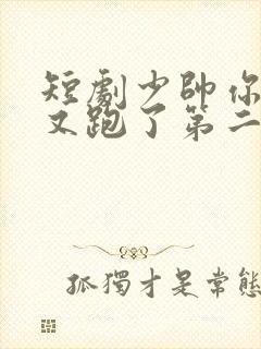 短剧少帅你老婆又跑了第二季