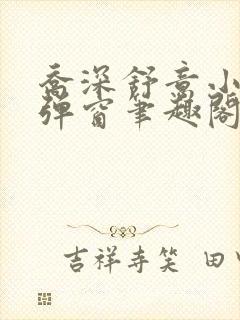 乔深舒意小说无弹窗笔趣阁