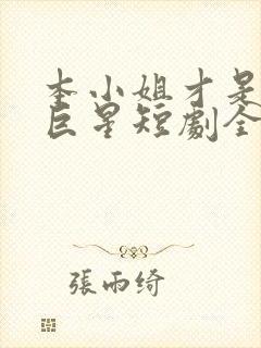 本小姐才是神秘巨星短剧全集完整版