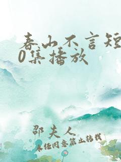 春山不言短剧70集播放