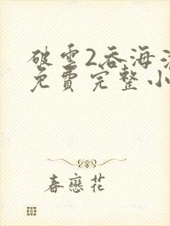 破云2吞海淮上免费完整小说