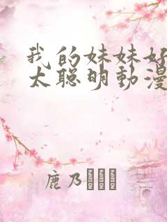 我的妹妹好像不太聪明动漫免费观看