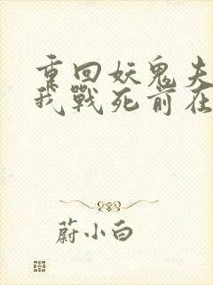 重回妖鬼夫君为我战死前在线阅读