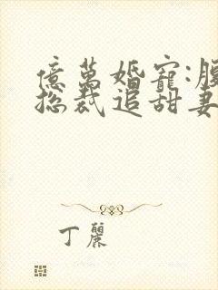 亿万婚宠:腹黑总裁追甜妻