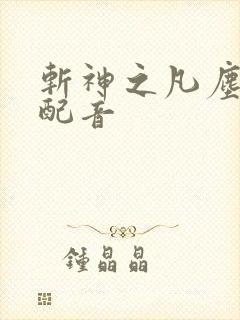 斩神之凡尘神域配音