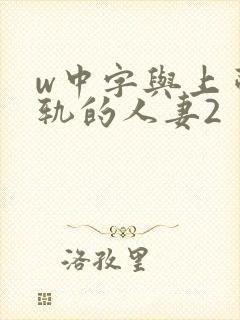 w中字与上司出轨的人妻2