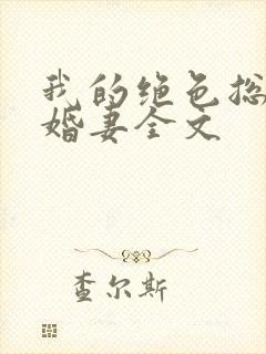 我的绝色总裁未婚妻全文