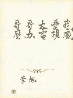 哥哥太爱我了怎么办电视剧在线