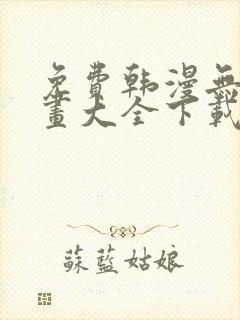 免费韩漫无遮漫画大全下载