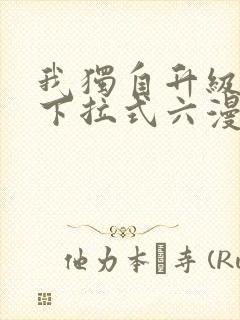 我独自升级漫画下拉式六漫画网站