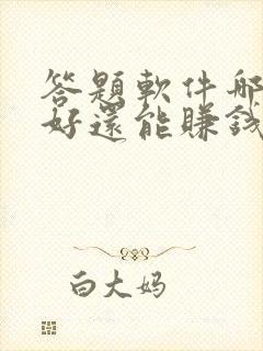 答题软件哪个最好还能赚钱