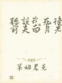 听说我死后成了前夫白月光短剧免费