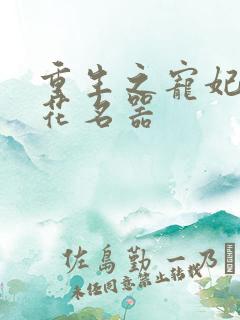 重生之宠妃白莲花名器