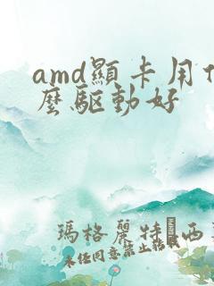 amd显卡用什么驱动好
