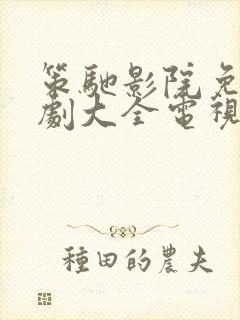 策驰影院免费追剧大全电视剧网站