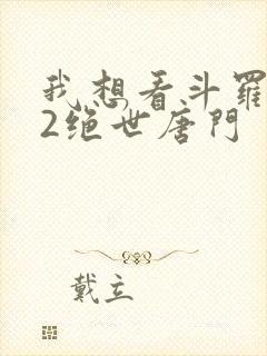 我想看斗罗大陆2绝世唐门