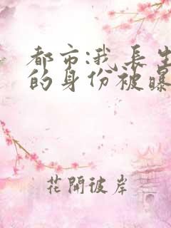 都市:我长生者的身份被曝光了