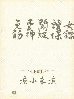 免费阅读女总裁的神级保镖