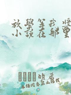 放学等我酱子贝小说在那里更新