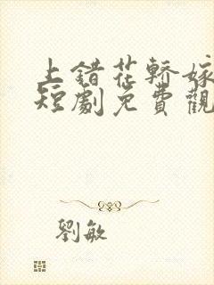 上错花轿嫁王爷短剧免费观看