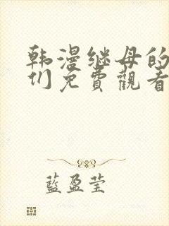 韩漫继母的朋友们免费观看