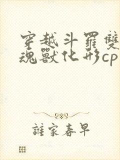 穿越斗罗双男主魂兽化形cp唐三