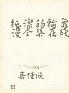 纯洁的轮舞曲动漫全集在线下卷