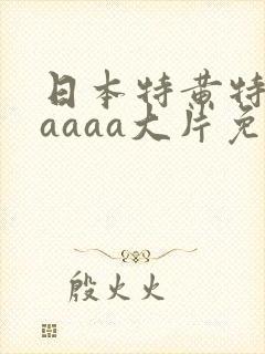 日本特黄特色aaaaa大片免费