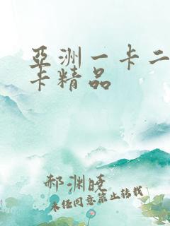 亚洲一卡二卡三卡精品