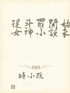 从斗罗开始俘获女神小说未删版下载txt