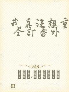 我真没想重生啊 全订番外