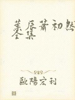 叶辰萧初然更新全集