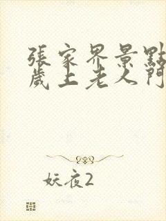 张家界景点65岁上老人门票优惠吗