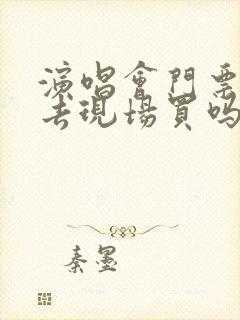 演唱会门票可以去现场买吗