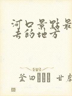 河口景点最值得去的地方