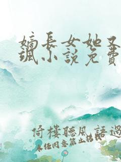 嫡长女她又美又飒小说免费阅读无弹窗