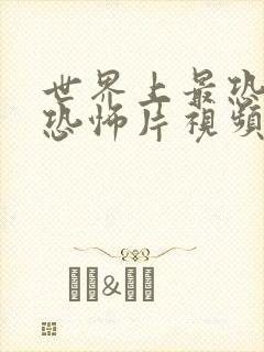 世界上最恐怖的恐怖片视频