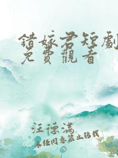 错嫁君短剧全集免费观看