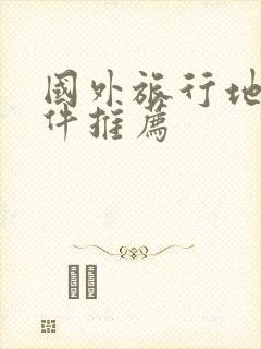 国外旅行地图软件推荐